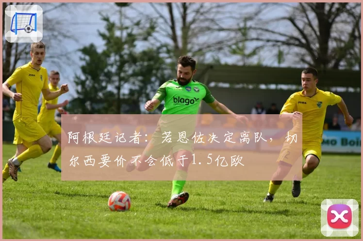 阿根廷记者：若恩佐决定离队，切尔西要价不会低于1.5亿欧
