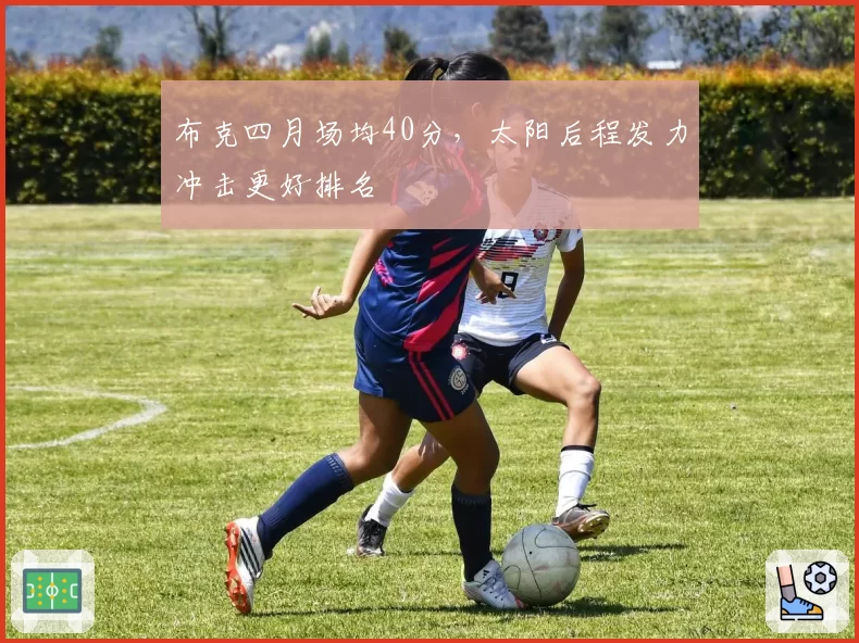 布克四月场均40分，太阳后程发力冲击更好排名